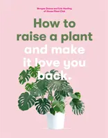 Cum să crești o plantă - și să o faci să te iubească la rândul ei - How to Raise a Plant - and Make it Love You Back