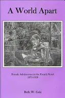 O lume aparte: Adolescența feminină în romanul francez, 1870-1930 - A World Apart: Female Adolescence in the French Novel, 1870-1930