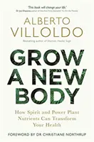 Grow a New Body - How Spirit and Power Plant Nutrients Can Transform Your Health