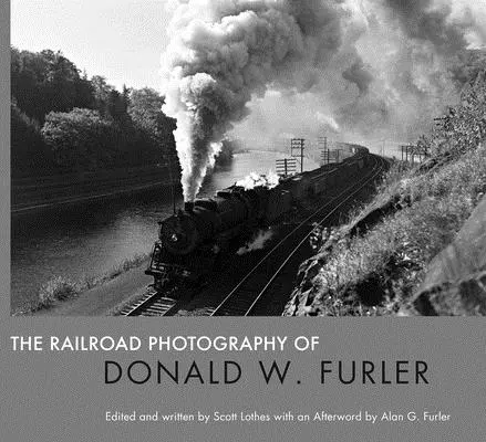 Fotografia feroviară a lui Donald W. Furler - The Railroad Photography of Donald W. Furler