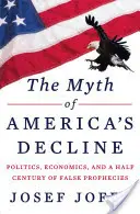 The Myth of America's Decline: Politica, economia și o jumătate de secol de profeții false - The Myth of America's Decline: Politics, Economics, and a Half Century of False Prophecies