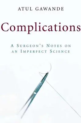 Complicații: Însemnările unui chirurg despre o știință imperfectă (A Surgeon's Notes on an Imperfect Science) - Complications: A Surgeon's Notes on an Imperfect Science