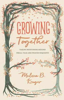 Să creștem împreună: Mentoratul dincolo de discuțiile mărunte și cererile de rugăciune - Growing Together: Taking Mentoring Beyond Small Talk and Prayer Requests