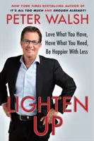 Lighten Up: Iubește ceea ce ai, ai ceea ce îți trebuie, fii mai fericit cu mai puțin - Lighten Up: Love What You Have, Have What You Need, Be Happier with Less