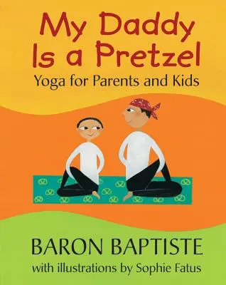 Tatăl meu este un Pretzel: Yoga pentru părinți și copii - My Daddy Is a Pretzel: Yoga for Parents and Kids