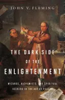 Partea întunecată a Iluminismului: Vrăjitori, alchimiști și căutători spirituali în epoca rațiunii - The Dark Side of the Enlightenment: Wizards, Alchemists, and Spiritual Seekers in the Age of Reason