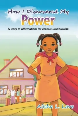 Cum mi-am descoperit puterea: O poveste de afirmare pentru copii și familii. - How I Discovered My Power: A story of affirmation for children and families.