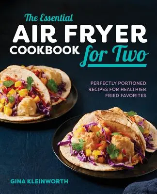 The Essential Air Fryer Cookbook for Two: Rețete perfect porționate pentru preferințe prăjite mai sănătoase - The Essential Air Fryer Cookbook for Two: Perfectly Portioned Recipes for Healthier Fried Favorites