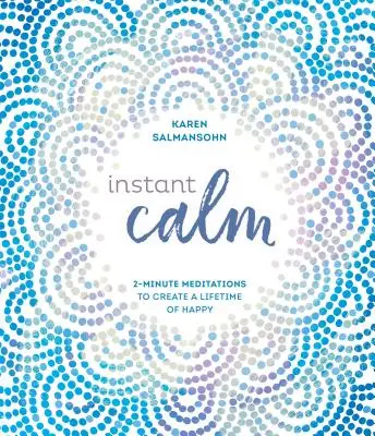 Calm instantaneu: Meditații de 2 minute pentru a crea o viață întreagă de fericire - Instant Calm: 2-Minute Meditations to Create a Lifetime of Happy