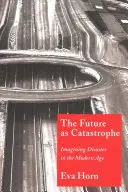 Viitorul ca catastrofă: Imaginarea dezastrelor în epoca modernă - The Future as Catastrophe: Imagining Disaster in the Modern Age