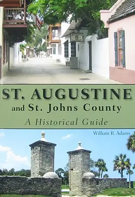 St. Augustine și St. Johns County: Un ghid istoric - St. Augustine and St. Johns County: A Historical Guide