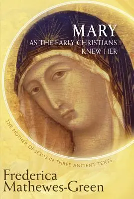 Maria așa cum o cunoșteau primii creștini: Mama lui Iisus în trei texte antice - Mary as the Early Christians Knew Her: The Mother of Jesus in Three Ancient Texts