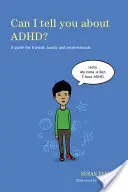 Pot să-ți spun despre Adhd? Un ghid pentru prieteni, familie și profesioniști - Can I Tell You about Adhd?: A Guide for Friends, Family and Professionals
