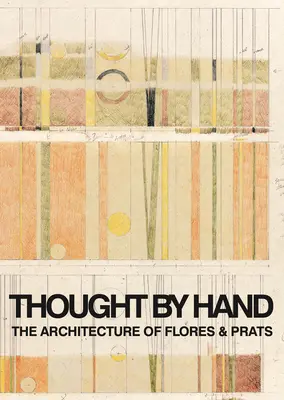 Gândit de mână: Arhitectura lui Flores & Prats - Thought by Hand: The Architecture of Flores & Prats