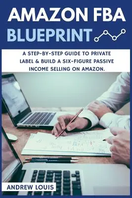Amazon FBA: Amazon FBA Blueprint: Un ghid pas cu pas pentru eticheta privată și construirea unui venit pasiv de șase cifre de vânzare pe Amazon - Amazon FBA: Amazon FBA Blueprint: A Step-By-Step Guide to Private Label & Build a Six-Figure Passive Income Selling on Amazon