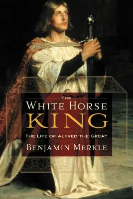 Regele Calului Alb: Viața lui Alfred cel Mare - The White Horse King: The Life of Alfred the Great