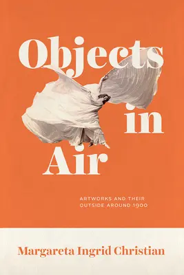 Obiecte în aer: Operele de artă și exteriorul lor în jurul anului 1900 - Objects in Air: Artworks and Their Outside Around 1900