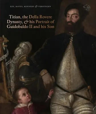 Titian, dinastia Della Rovere și portretul lui Guidobaldo al II-lea și al fiului său - Titian, the Della Rovere Dynasty & His Portrait of Guidobaldo II and His Son