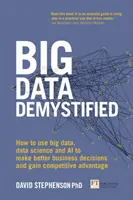 Big Data Demystified: Cum să utilizați Big Data, știința datelor și inteligența artificială pentru a lua decizii de afaceri mai bune și a obține un avantaj competitiv - Big Data Demystified: How to Use Big Data, Data Science and AI to Make Better Business Decisions and Gain Competitive Advantage