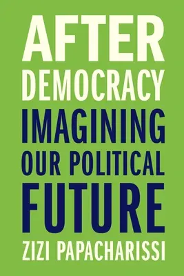 După democrație: imaginarea viitorului nostru politic - After Democracy: Imagining Our Political Future
