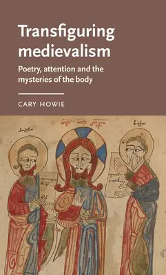 Transfigurarea medievalismului: Poezie, atenție și misterele corpului - Transfiguring Medievalism: Poetry, Attention, and the Mysteries of the Body