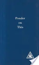 Ponder on This - Din scrierile lui Alice A.Bailey și ale maestrului tibetan Djwhal Khul - Ponder on This - From the Writings of Alice A.Bailey and the Tibetan Master Djwhal Khul