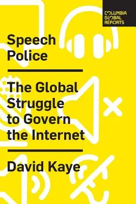 Poliția discursului: Lupta globală pentru guvernarea internetului: The Global Struggle to Govern the Internet - Speech Police: The Global Struggle to Govern the Internet
