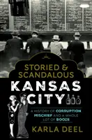Storied & Scandalous Kansas City: O istorie a corupției, a ticăloșiei și a multor băuturi alcoolice - Storied & Scandalous Kansas City: A History of Corruption, Mischief and a Whole Lot of Booze