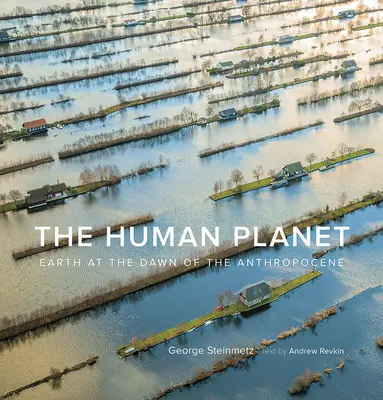 Planeta umană: Earth at the Dawn of the Anthropocene (Pământul în zorii antropocenului) - The Human Planet: Earth at the Dawn of the Anthropocene