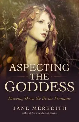 Aspecting the Goddess: Atragerea Femininului Divin (Drawing Down the Divine Feminine) - Aspecting the Goddess: Drawing Down the Divine Feminine