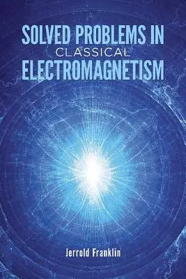 Probleme rezolvate în electromagnetismul clasic - Solved Problems in Classical Electromagnetism