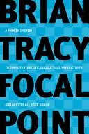 Focal Point: Un sistem dovedit pentru a-ți simplifica viața, a-ți dubla productivitatea și a-ți atinge toate obiectivele - Focal Point: A Proven System to Simplify Your Life, Double Your Productivity, and Achieve All Your Goals