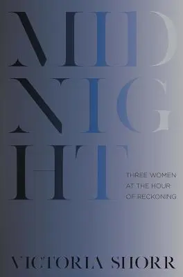 Miezul nopții: Three Women at the Hour of Reckoning (Trei femei la ora socotelii) - Midnight: Three Women at the Hour of Reckoning