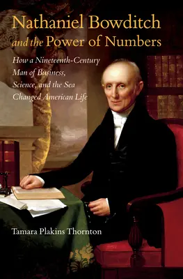 Nathaniel Bowditch și puterea numerelor: Cum un om de afaceri, de știință și de mare din secolul al XIX-lea a schimbat viața americanilor - Nathaniel Bowditch and the Power of Numbers: How a Nineteenth-Century Man of Business, Science, and the Sea Changed American Life