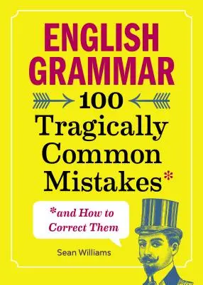 Gramatica engleză: 100 de greșeli tragic de frecvente (și cum să le corectezi) - English Grammar: 100 Tragically Common Mistakes (and How to Correct Them)