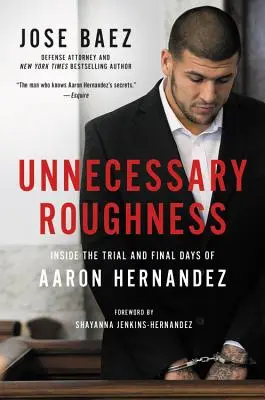 O duritate inutilă: Procesul și ultimele zile ale lui Aaron Hernandez - Unnecessary Roughness: Inside the Trial and Final Days of Aaron Hernandez