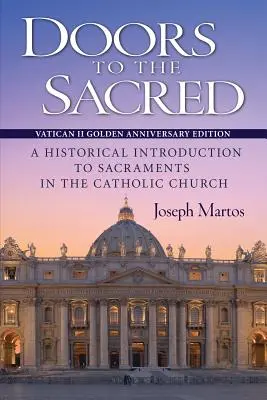 Porți către sacru, Vatican II Ediția aniversară de aur: O introducere istorică în Sacramentele din Biserica Catolică - Doors to the Sacred, Vatican II Golden Anniversary Edition: A Historical Introduction to Sacraments in the Catholic Church