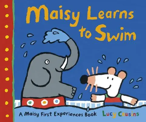 Maisy învață să înoate: O carte cu primele experiențe Maisy - Maisy Learns to Swim: A Maisy First Experience Book