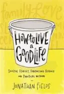 Cum să trăiești o viață bună - Povești pline de suflet, știință surprinzătoare și înțelepciune practică - How to Live a Good Life - Soulful Stories, Surprising Science and Practical Wisdom