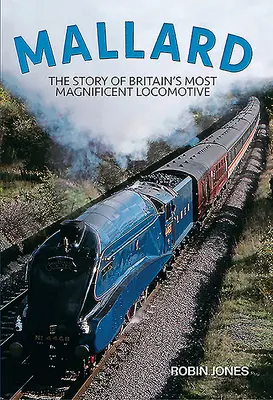 Mallard: Povestea celei mai magnifice locomotive britanice - Mallard: The Story of Britain's Most Magnificent Locomotive