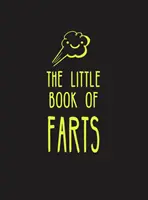 Mica carte a pârțurilor: Everything You Didn't Need to Know - And More! - The Little Book of Farts: Everything You Didn't Need to Know - And More!