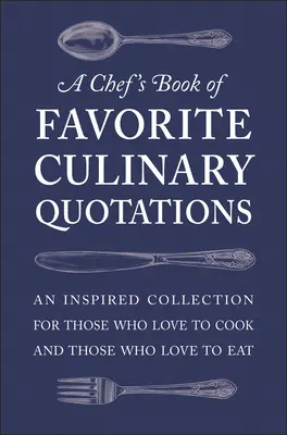 Cartea de citate culinare preferate a unui bucătar: O colecție inspirată pentru cei care iubesc să gătească și cei care iubesc să mănânce - A Chef's Book of Favorite Culinary Quotations: An Inspired Collection for Those Who Love to Cook and Those Who Love to Eat