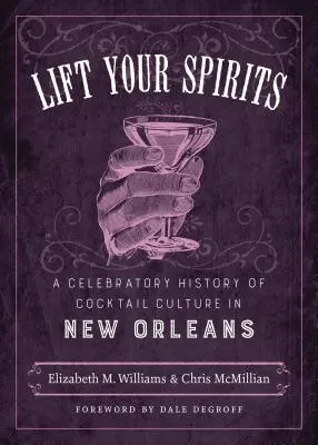 Ridică-ți spiritele: O istorie celebră a culturii cocktailurilor în New Orleans - Lift Your Spirits: A Celebratory History of Cocktail Culture in New Orleans