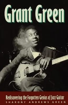 Grant Green: Redescoperirea geniului uitat al chitarei de jazz - Grant Green: Rediscovering the Forgotten Genius of Jazz Guitar