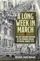 O săptămână lungă în martie: Divizia a 36-a (Ulster) în ofensiva germană de primăvară, martie 1918 - A Long Week in March: The 36th (Ulster) Division in the German Spring Offensive, March 1918