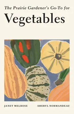 Legumele grădinarului din prerie - The Prairie Gardener's Go-To for Vegetables