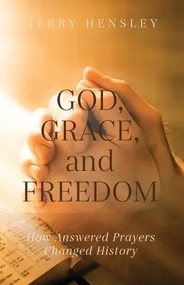 Dumnezeu, harul și libertatea: Cum rugăciunile ascultate au schimbat istoria - God, Grace, and Freedom: How Answered Prayers Changed History