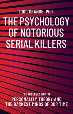 The Psychology of Notorious Serial Killers (Psihologia criminalilor în serie notorii): Intersecția dintre teoria personalității și cele mai întunecate minți ale timpului nostru - The Psychology of Notorious Serial Killers: The Intersection of Personality Theory and the Darkest Minds of Our Time