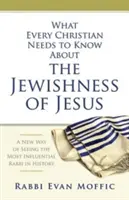 Ce trebuie să știe fiecare creștin despre evreitatea lui Iisus: Un nou mod de a-l vedea pe cel mai influent rabin din istorie - What Every Christian Needs to Know about the Jewishness of Jesus: A New Way of Seeing the Most Influential Rabbi in History