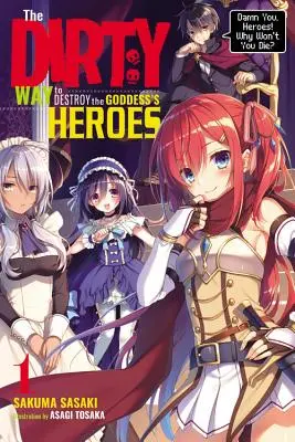 Modul murdar de a distruge eroii zeiței, Vol. 1 (Light Novel): La naiba cu voi, eroi! De ce nu vreți să muriți? - The Dirty Way to Destroy the Goddess's Heroes, Vol. 1 (Light Novel): Damn You, Heroes! Why Won't You Die?